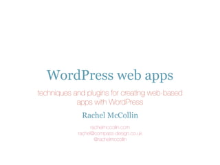 WordPress web apps
techniques and plugins for creating web-based
            apps with WordPress
             Rachel McCollin
                  rachelmccollin.com
            rachel@compass-design.co.uk
                    @rachelmccollin
 