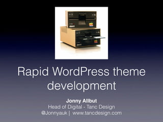 Rapid WordPress theme
     development
            Jonny Allbut
     Head of Digital - Tanc Design
   @Jonnyauk | www.tancdesign.com
 