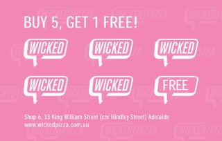 Shop 6, 33 King William Street (cnr Hindley Street) Adelaide
www.wickedpizza.com.au
BUY 5, GET 1 FREE!
FREE
 