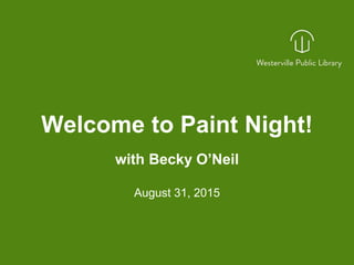 Welcome to Paint Night!
with Becky O’Neil
August 31, 2015
 
