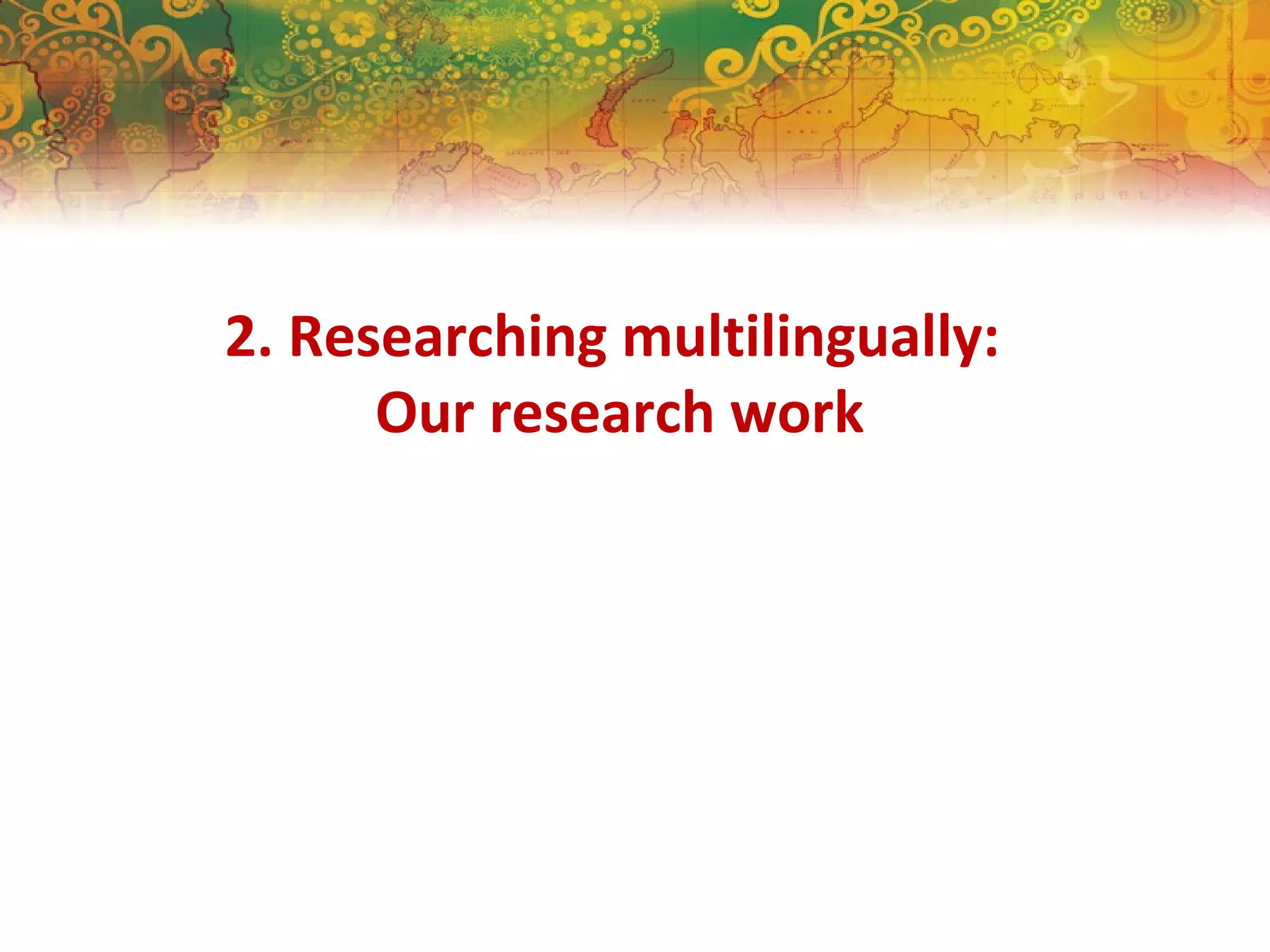 2. Researching multilingually:
Our research work
 