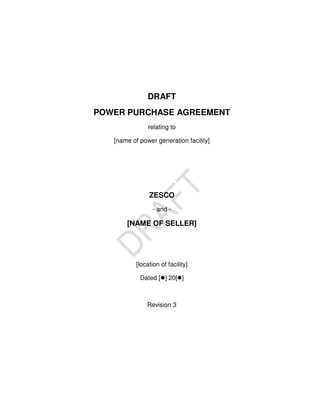 DRAFT
POWER PURCHASE AGREEMENT
relating to
[name of power generation facility]
ZESCO
- and -
[NAME OF SELLER]
[location of facility]
Dated [ ] 20[ ]
Revision 3
 