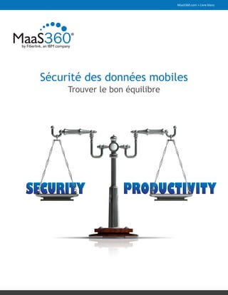 1
MaaS360.com > Livre blanc
Sécurité des données mobiles
Trouver le bon équilibre
 