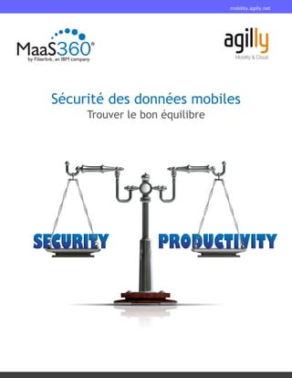 1
MaaS360.com > Livre blanc
Sécurité des données mobiles
Trouver le bon équilibre
mobility.agilly.net
 