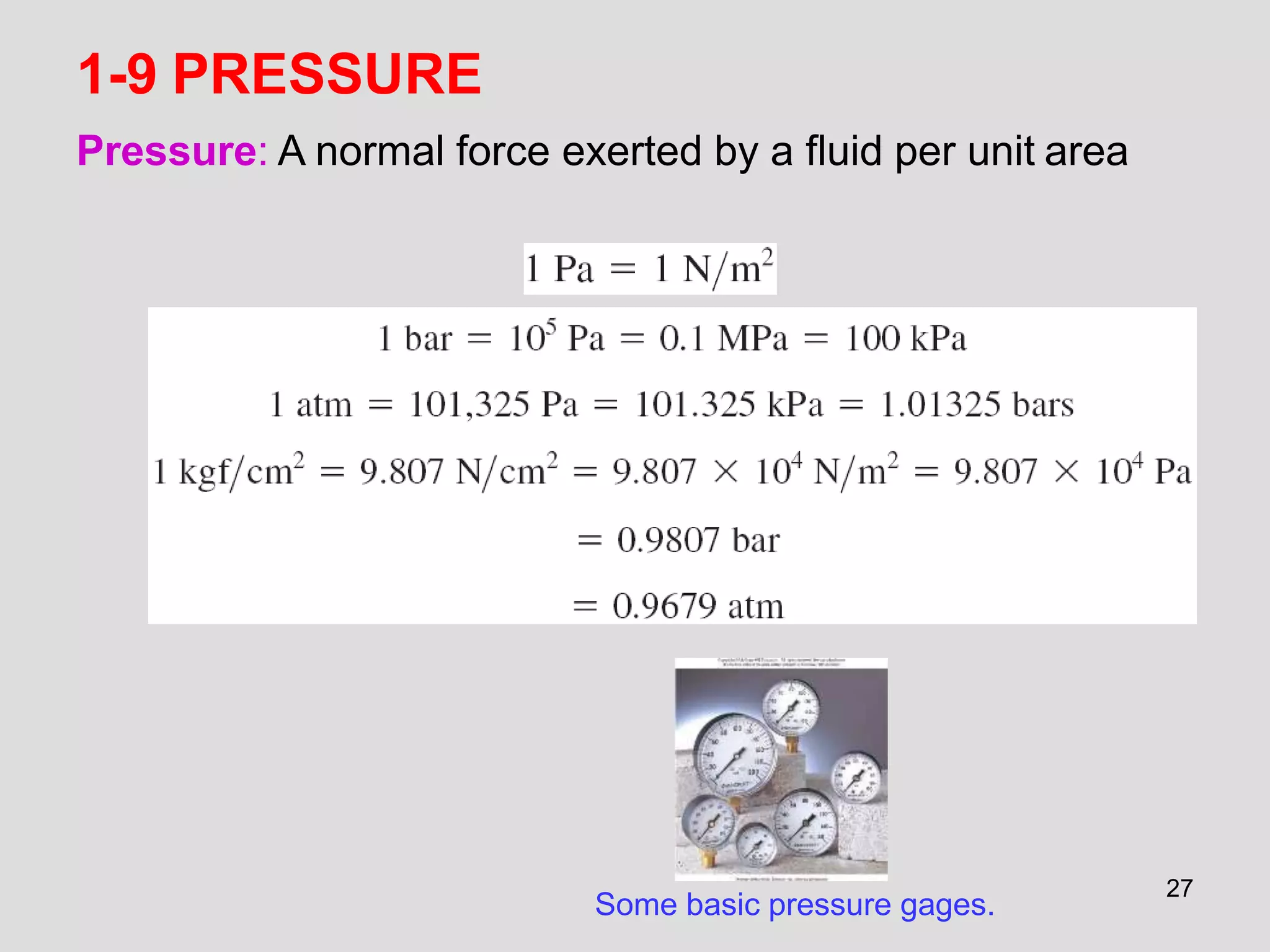 27
1-9 PRESSURE
Some basic pressure gages.
Pressure: A normal force exerted by a fluid per unit area
 