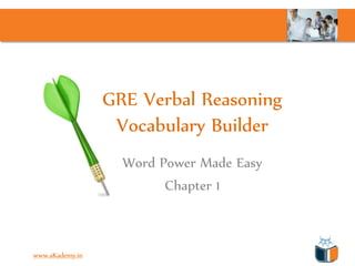GRE Verbal Reasoning
                  Vocabulary Builder
                   Word Power Made Easy
                         Chapter 1



www.aKademy.in
 
