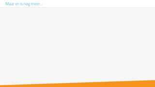 Maar er is nog meer…
 