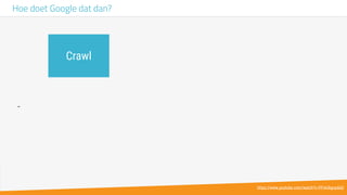 -
Hoe doet Google dat dan?
Crawl
https://www.youtube.com/watch?v=PFwUbgvpdaQ
 