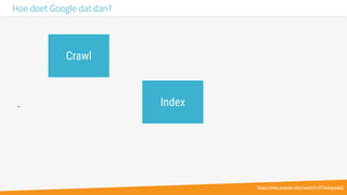 -
Hoe doet Google dat dan?
Index
Crawl
https://www.youtube.com/watch?v=PFwUbgvpdaQ
 