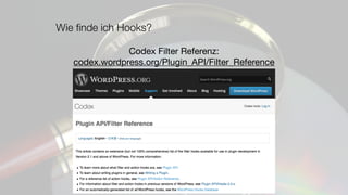 Wie ﬁnde ich Hooks?
Codex Filter Referenz: 

codex.wordpress.org/Plugin_API/Filter_Reference
 