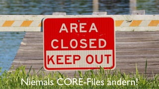 Niemals CORE-Files ändern!
 
