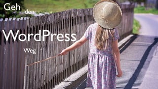 Geh den
WordPress
Weg
 