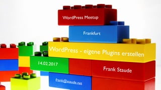 WordPress - eigene Plugins erstellen
14.02.2017
Frank Staude
frank@staude.net
WordPress Meetup
Frankfurt
 
