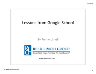 6/3/2011




                       Lessons from Google School


                              By Penny Limoli




                               www.reedlimoli.com




© www.reedlimoli.com
                                                          1
 