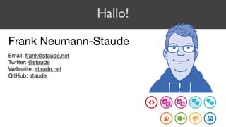 Hallo!
Frank Neumann-Staude

Email: frank@staude.net

Twitter: @staude

Webseite: staude.net

GitHub: staude

 