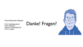 Danke! Fragen?
Frank Neumann-Staude

Email: frank@staude.net

Twitter: @staude

Webseite: www.staude.net

GitHub: staude
 