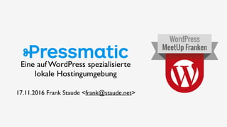 Eine auf WordPress spezialisierte
lokale Hostingumgebung
17.11.2016 Frank Staude <frank@staude.net>
 
