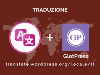 +
t r a n s l a te .wo rd p re s s . o rg / l o c a l e / i t
TRADUZIONE
GlotPress
 