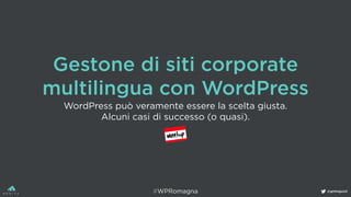 @gminguzzi
Gestone di siti corporate
multilingua con WordPress
WordPress può veramente essere la scelta giusta.
Alcuni casi di successo (o quasi).
#WPRomagna
 