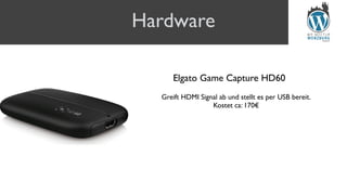 Hardware
Elgato Game Capture HD60
Greift HDMI Signal ab und stellt es per USB bereit. 
Kostet ca: 170€
 