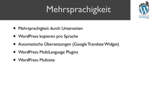 Mehrsprachigkeit
• Mehrsprachigkeit durch Unterseiten
• WordPress kopieren pro Sprache
• Automatische Übersetzungen (Google Translate Widget)
• WordPress MultiLanguage Plugins
• WordPress Multisite
 