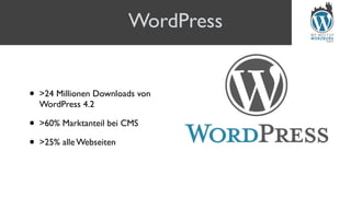 • >24 Millionen Downloads von
WordPress 4.2
• >60% Marktanteil bei CMS
• >25% alle Webseiten
WordPress
 