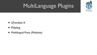 MultiLanguage Plugins
• qTranslate X
• Polylang
• Multilingual Press (Multisite)
 
