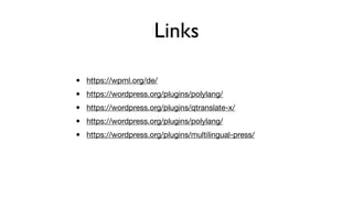 Links
• https://wpml.org/de/

• https://wordpress.org/plugins/polylang/

• https://wordpress.org/plugins/qtranslate-x/

• ...