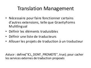 Translation Management
• Nécessaire pour faire fonctionner certains
d’autres extensions, telle que GravityForms
Mulitlingu...