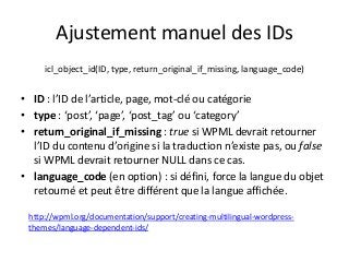 Ajustement manuel des IDs
icl_object_id(ID, type, return_original_if_missing, language_code)

• ID : l’ID de l’article, pa...