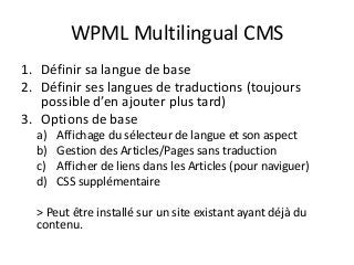 WPML Multilingual CMS
1. Définir sa langue de base
2. Définir ses langues de traductions (toujours
possible d’en ajouter p...