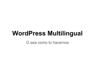 WordPress Multilingual
O sea como lo hacemos

 