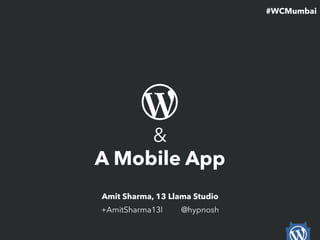 &
A Mobile App
Amit Sharma, 13 Llama Studio
+AmitSharma13l @hypnosh
#WCMumbai
 