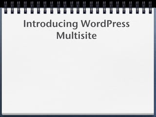 Introducing WordPress
       Multisite
 