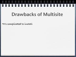 Drawbacks of Multisite
•It’s complicated to install
 