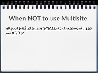 When NOT to use Multisite
http://tech.ipstenu.org/2011/dont-use-wordpress-
multisite/
 