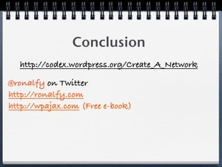Conclusion
   http://codex.wordpress.org/Create_A_Network

@ronalfy on Twitter
http://ronalfy.com
http://wpajax.com (Free e-book)
 