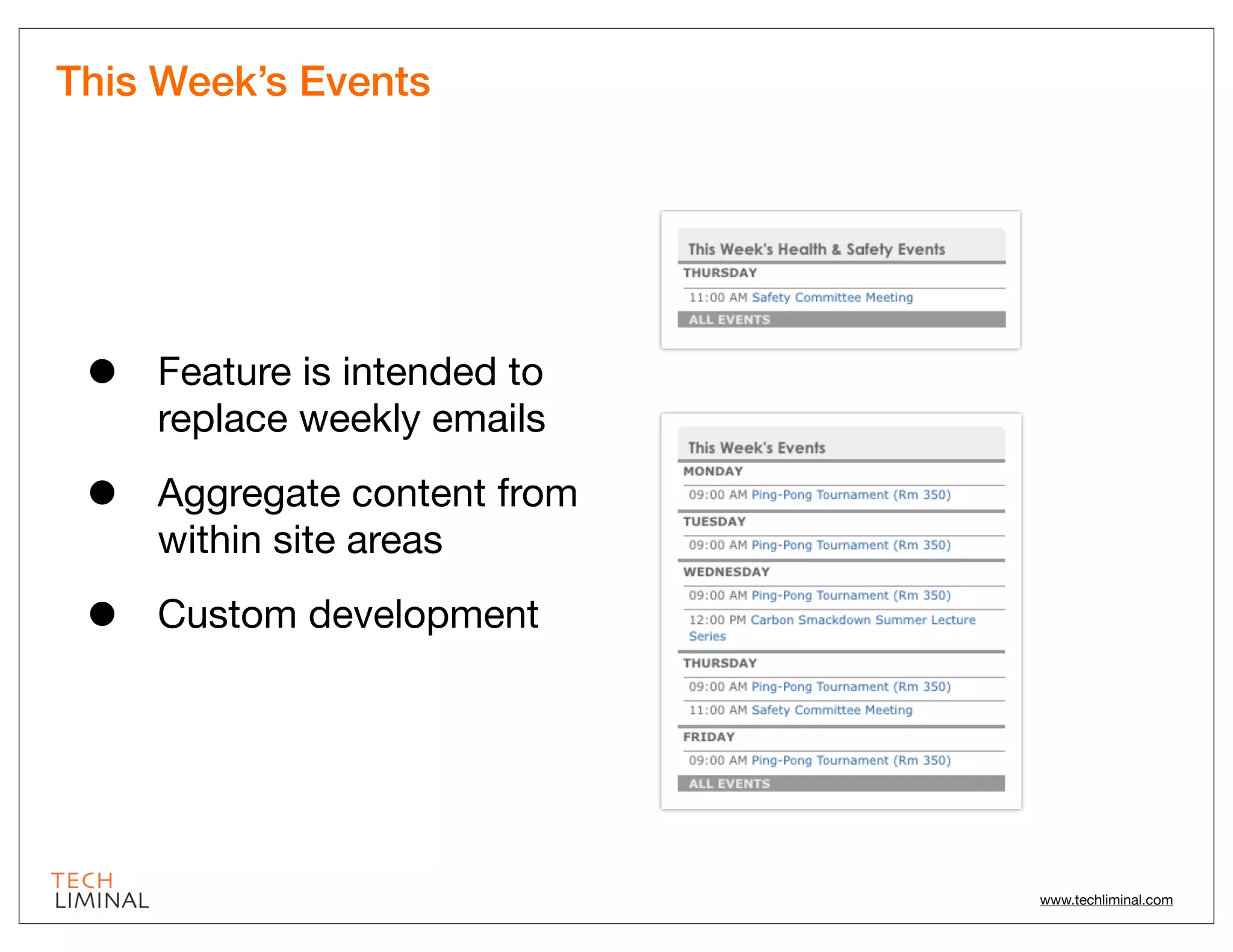 This Week’s Events




 •   Feature is intended to
     replace weekly emails

 •   Aggregate content from
     within site areas

 •   Custom development




                              www.techliminal.com
 