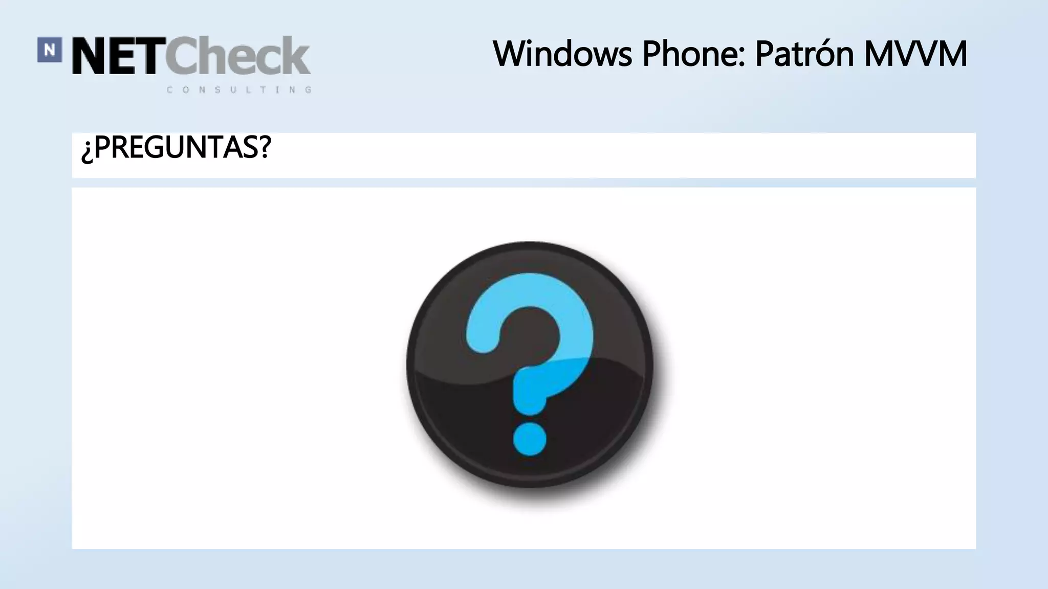 Windows Phone: Patrón MVVM 
¿PREGUNTAS? 
