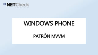 WINDOWS PHONE 
PATRÓN MVVM 
 
