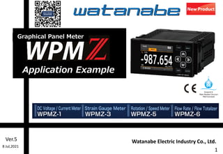 Watanabe Electric Industry Co., Ltd.
デジタルパネルメータ
Graphical Panel Meter
Application Example
1
8 Jul,2021
Ver.5
 