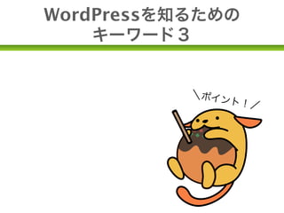 WordPressを知るための
       キーワード３


•テーマ        ＼ポイ
                ント！
                   ／
 