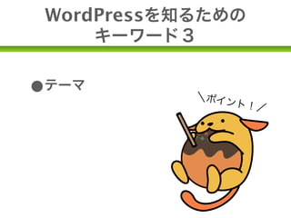 WordPressを知るための
       キーワード３


•テーマ        ＼ポイ
                ント！
                   ／

•プラグイン
 