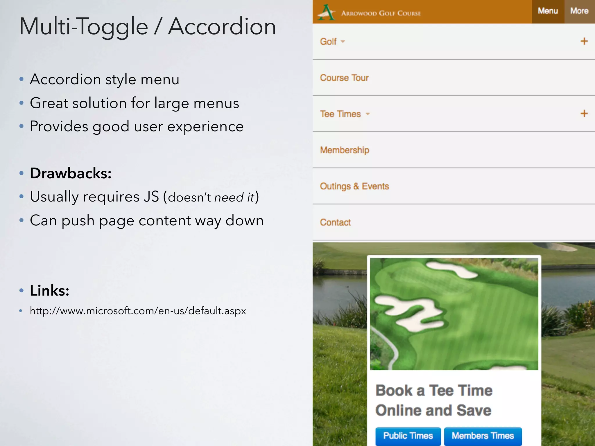 Multi-Toggle / Accordion

•   Accordion style menu
•   Great solution for large menus
•   Provides good user experience


•   Drawbacks:
•   Usually requires JS (doesn’t need it)
•   Can push page content way down



•   Links:
•   http://www.microsoft.com/en-us/default.aspx
 