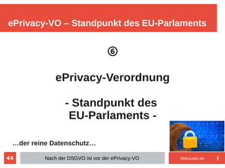 44
⑥
ePrivacy-Verordnung
- Standpunkt des
EU-Parlaments -
…der reine Datenschutz…
ePrivacy-VO – Standpunkt des EU-Parlamen...