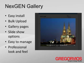 NexGEN Gallery
• Easy install
• Bulk Upload
• Gallery pages
• Slide show
  options
• Easy to manage
• Professional
  look and feel
 