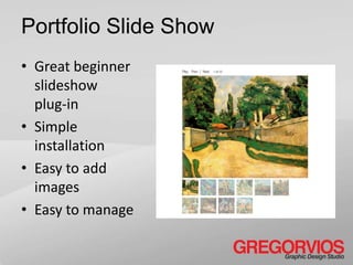 Portfolio Slide Show
• Great beginner
  slideshow
  plug-in
• Simple
  installation
• Easy to add
  images
• Easy to manage
 