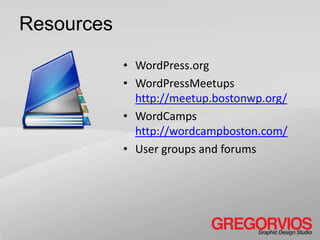Resources
            • WordPress.org
            • WordPressMeetups
              http://meetup.bostonwp.org/
            • WordCamps
              http://wordcampboston.com/
            • User groups and forums
 