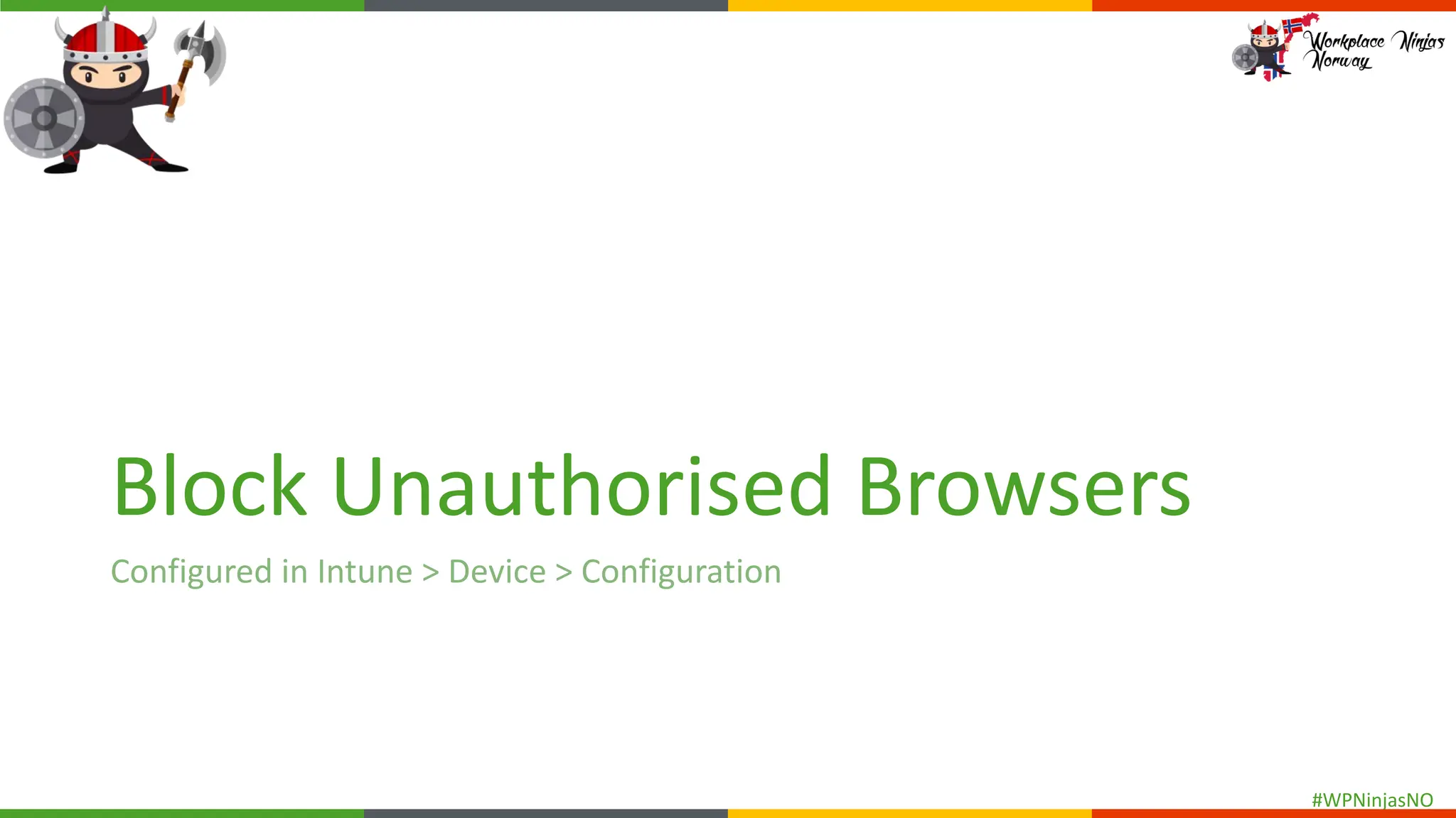 #WPNinjasNO
Block Unauthorised Browsers
Configured in Intune > Device > Configuration
 