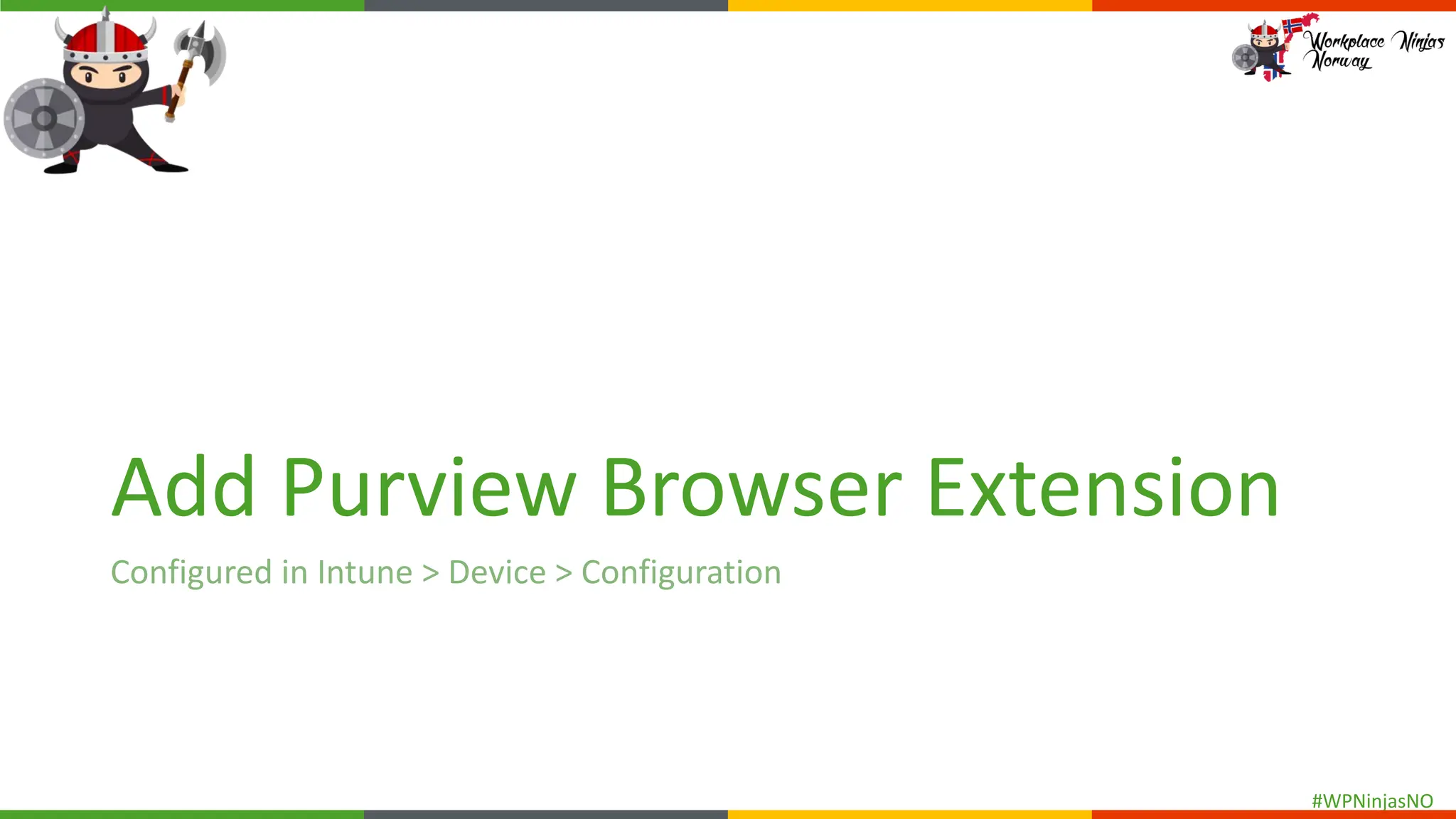 #WPNinjasNO
Add Purview Browser Extension
Configured in Intune > Device > Configuration
 